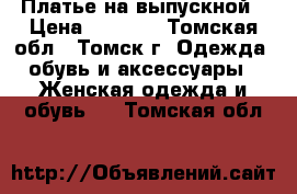 Платье на выпускной › Цена ­ 3 000 - Томская обл., Томск г. Одежда, обувь и аксессуары » Женская одежда и обувь   . Томская обл.